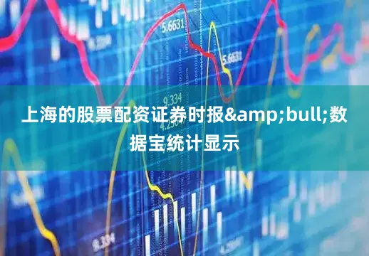 上海的股票配资证券时报&bull;数据宝统计显示
