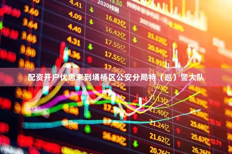 配资开户优惠来到埇桥区公安分局特（巡）警大队