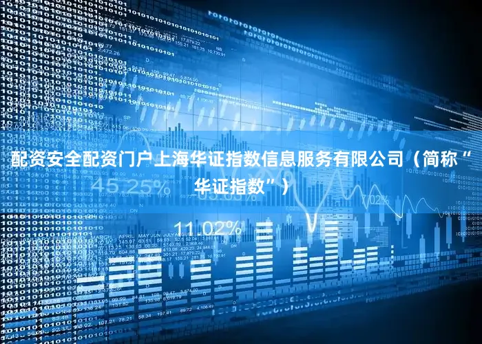 配资安全配资门户上海华证指数信息服务有限公司（简称“华证指数”）