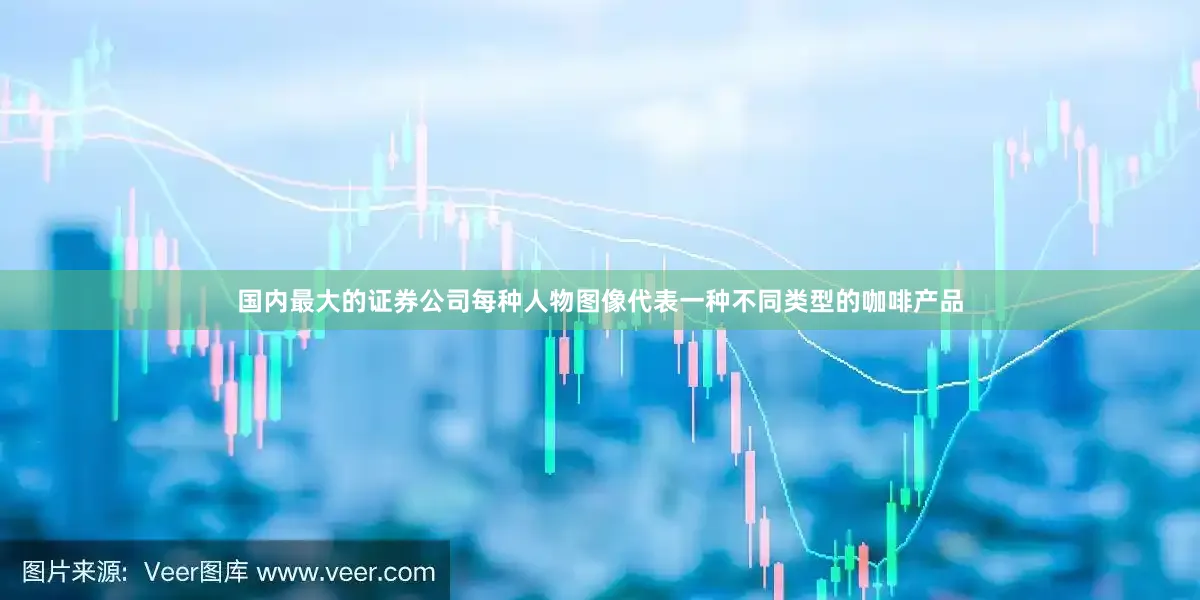 国内最大的证券公司每种人物图像代表一种不同类型的咖啡产品